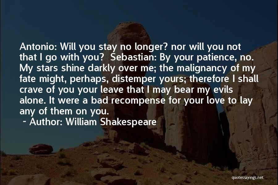 William Shakespeare Quotes: Antonio: Will You Stay No Longer? Nor Will You Not That I Go With You? Sebastian: By Your Patience, No.