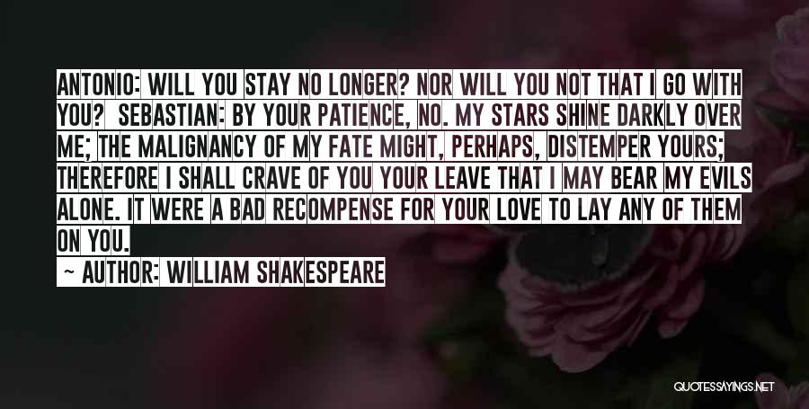 William Shakespeare Quotes: Antonio: Will You Stay No Longer? Nor Will You Not That I Go With You? Sebastian: By Your Patience, No.