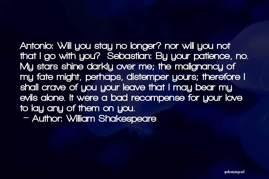 William Shakespeare Quotes: Antonio: Will You Stay No Longer? Nor Will You Not That I Go With You? Sebastian: By Your Patience, No.