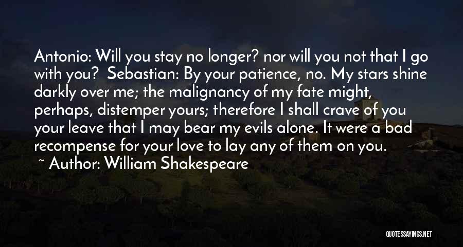 William Shakespeare Quotes: Antonio: Will You Stay No Longer? Nor Will You Not That I Go With You? Sebastian: By Your Patience, No.