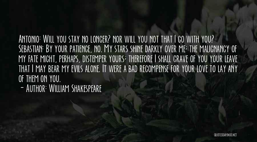 William Shakespeare Quotes: Antonio: Will You Stay No Longer? Nor Will You Not That I Go With You? Sebastian: By Your Patience, No.