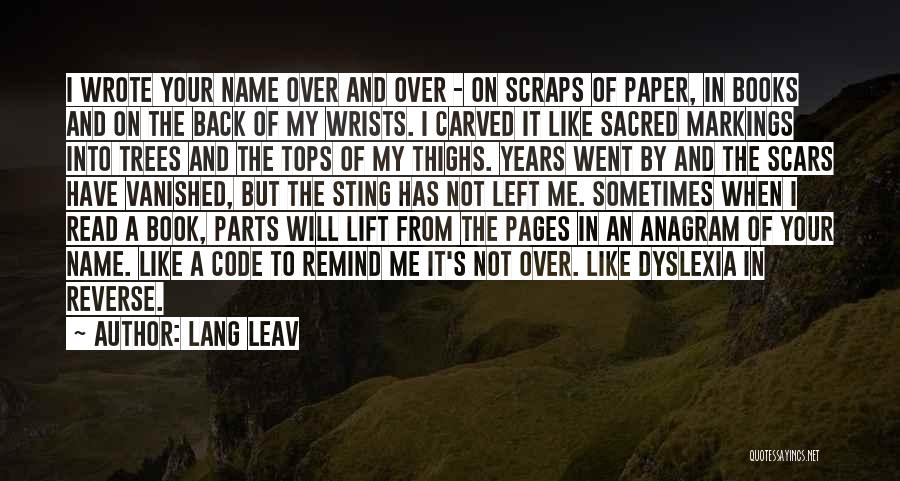 Lang Leav Quotes: I Wrote Your Name Over And Over - On Scraps Of Paper, In Books And On The Back Of My