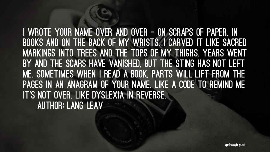 Lang Leav Quotes: I Wrote Your Name Over And Over - On Scraps Of Paper, In Books And On The Back Of My