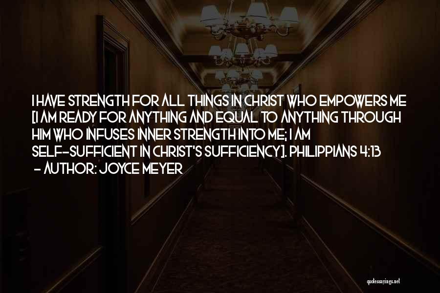 Joyce Meyer Quotes: I Have Strength For All Things In Christ Who Empowers Me [i Am Ready For Anything And Equal To Anything