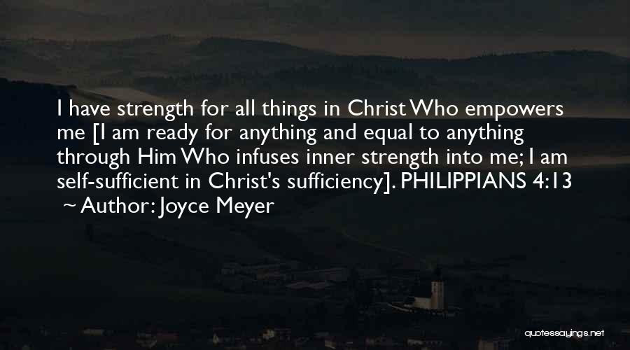 Joyce Meyer Quotes: I Have Strength For All Things In Christ Who Empowers Me [i Am Ready For Anything And Equal To Anything