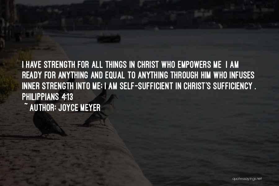 Joyce Meyer Quotes: I Have Strength For All Things In Christ Who Empowers Me [i Am Ready For Anything And Equal To Anything