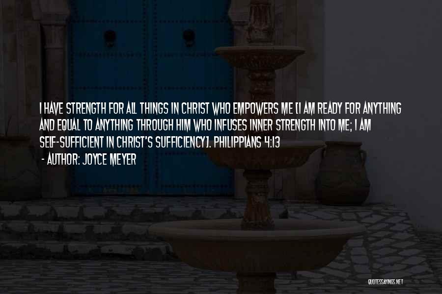 Joyce Meyer Quotes: I Have Strength For All Things In Christ Who Empowers Me [i Am Ready For Anything And Equal To Anything