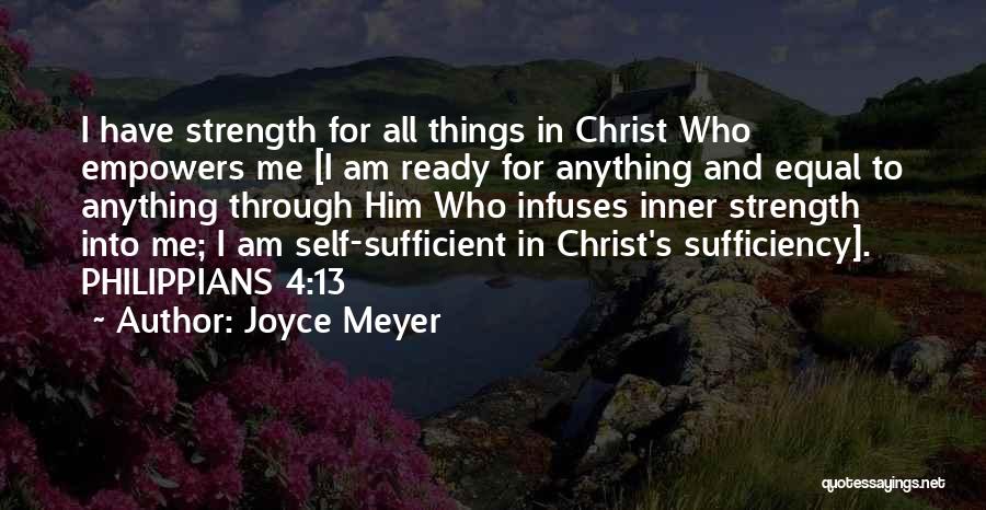 Joyce Meyer Quotes: I Have Strength For All Things In Christ Who Empowers Me [i Am Ready For Anything And Equal To Anything