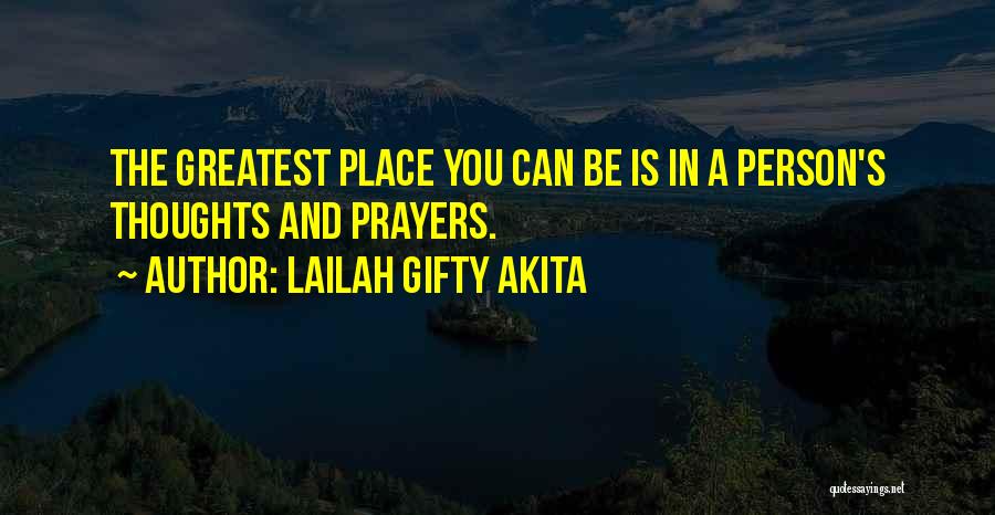 Lailah Gifty Akita Quotes: The Greatest Place You Can Be Is In A Person's Thoughts And Prayers.