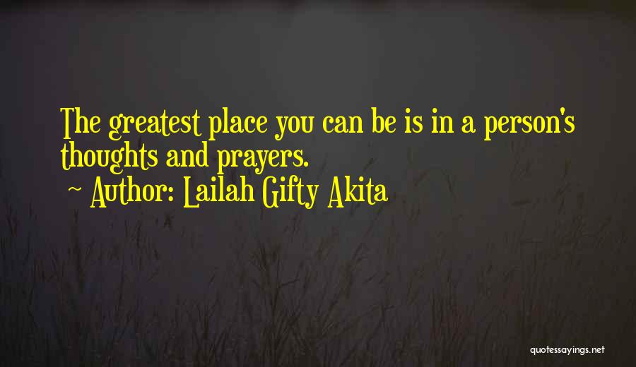 Lailah Gifty Akita Quotes: The Greatest Place You Can Be Is In A Person's Thoughts And Prayers.