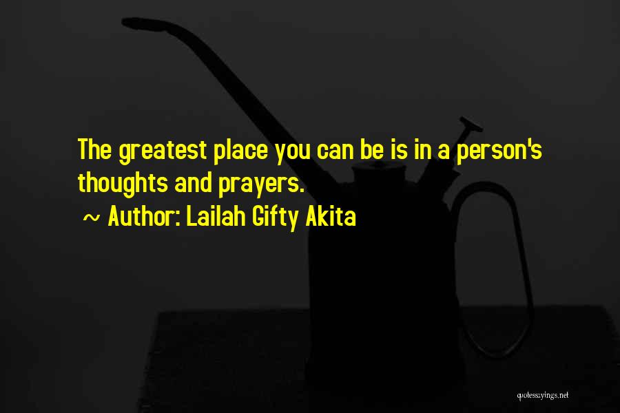 Lailah Gifty Akita Quotes: The Greatest Place You Can Be Is In A Person's Thoughts And Prayers.