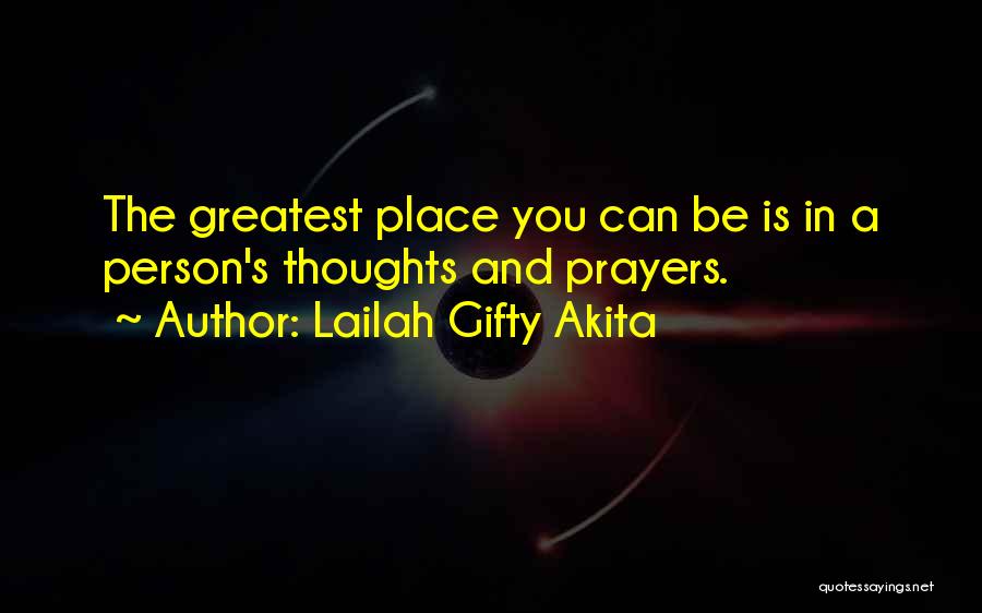 Lailah Gifty Akita Quotes: The Greatest Place You Can Be Is In A Person's Thoughts And Prayers.