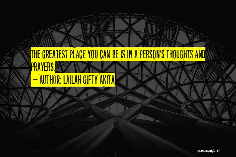 Lailah Gifty Akita Quotes: The Greatest Place You Can Be Is In A Person's Thoughts And Prayers.