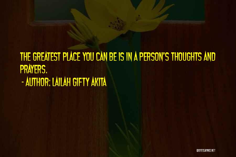 Lailah Gifty Akita Quotes: The Greatest Place You Can Be Is In A Person's Thoughts And Prayers.