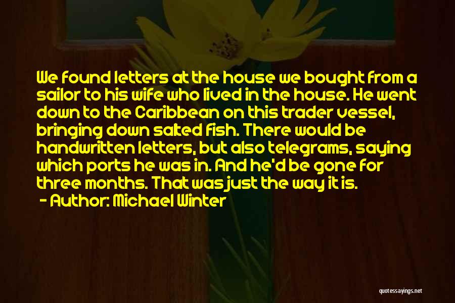 Michael Winter Quotes: We Found Letters At The House We Bought From A Sailor To His Wife Who Lived In The House. He