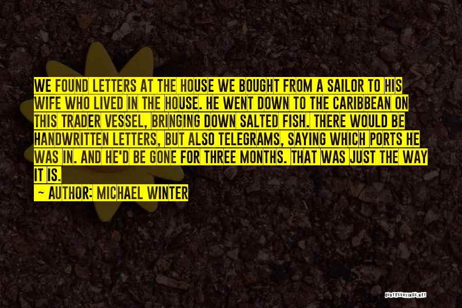 Michael Winter Quotes: We Found Letters At The House We Bought From A Sailor To His Wife Who Lived In The House. He