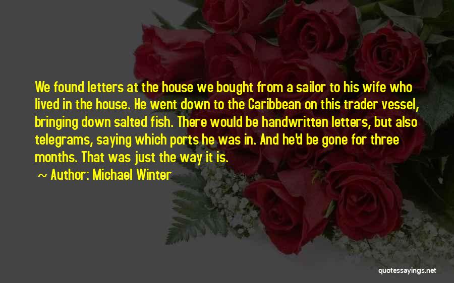 Michael Winter Quotes: We Found Letters At The House We Bought From A Sailor To His Wife Who Lived In The House. He