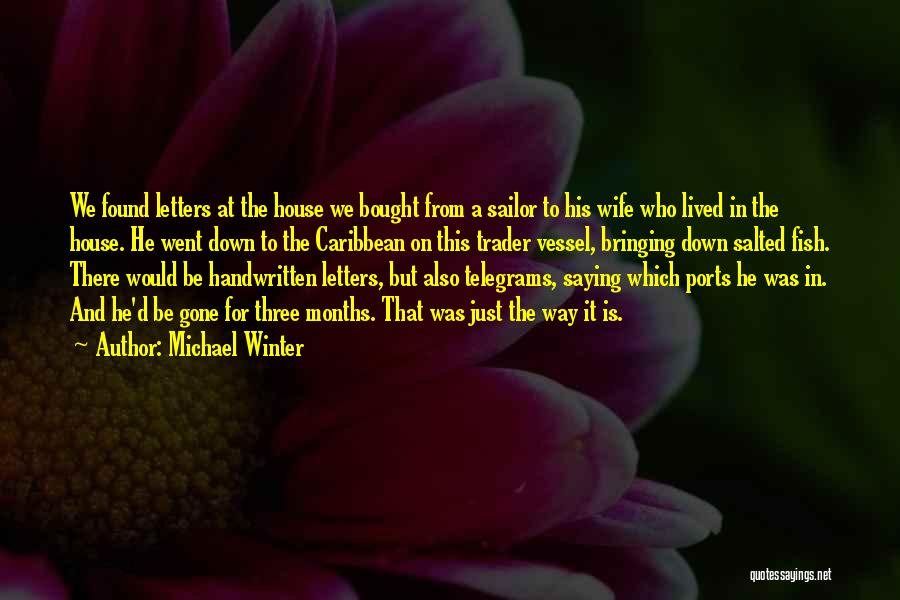 Michael Winter Quotes: We Found Letters At The House We Bought From A Sailor To His Wife Who Lived In The House. He