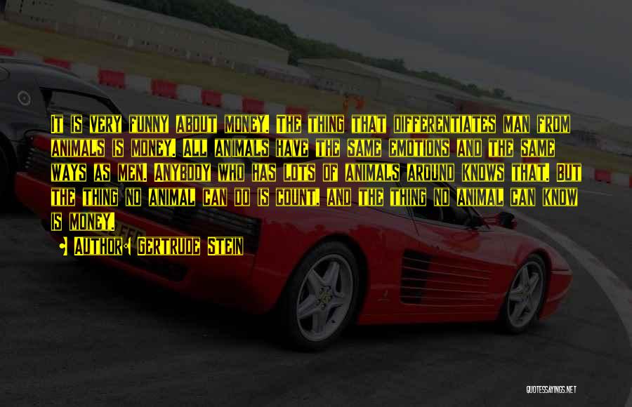 Gertrude Stein Quotes: It Is Very Funny About Money. The Thing That Differentiates Man From Animals Is Money. All Animals Have The Same
