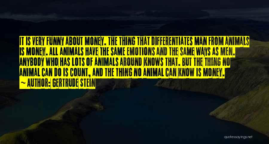 Gertrude Stein Quotes: It Is Very Funny About Money. The Thing That Differentiates Man From Animals Is Money. All Animals Have The Same