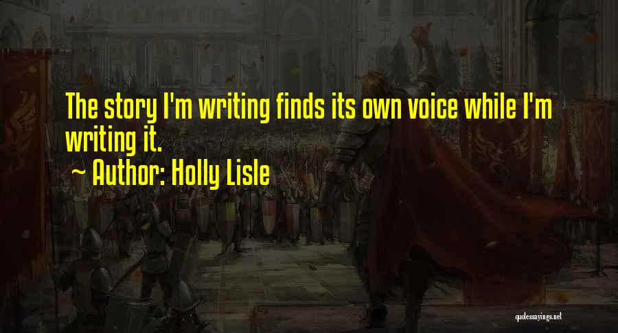 Holly Lisle Quotes: The Story I'm Writing Finds Its Own Voice While I'm Writing It.