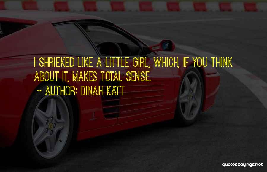 Dinah Katt Quotes: I Shrieked Like A Little Girl, Which, If You Think About It, Makes Total Sense.