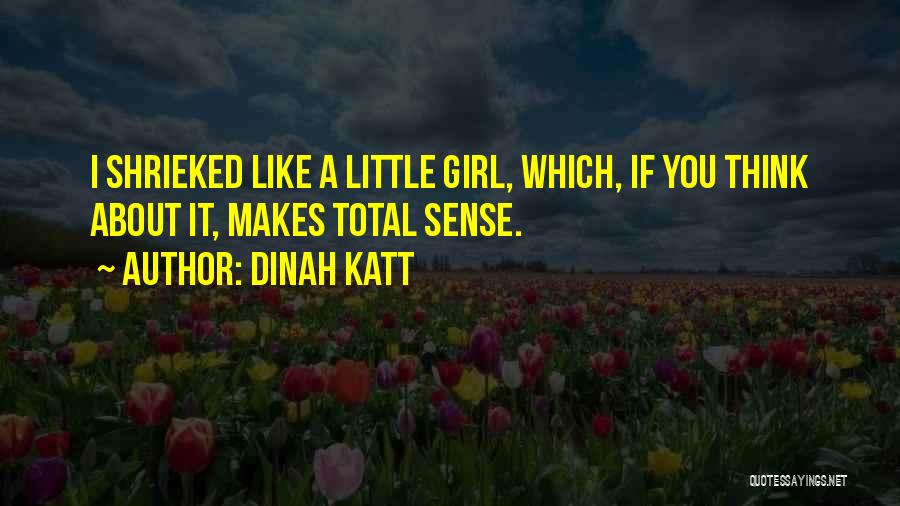 Dinah Katt Quotes: I Shrieked Like A Little Girl, Which, If You Think About It, Makes Total Sense.