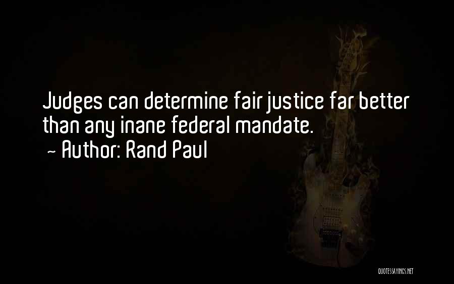 Rand Paul Quotes: Judges Can Determine Fair Justice Far Better Than Any Inane Federal Mandate.