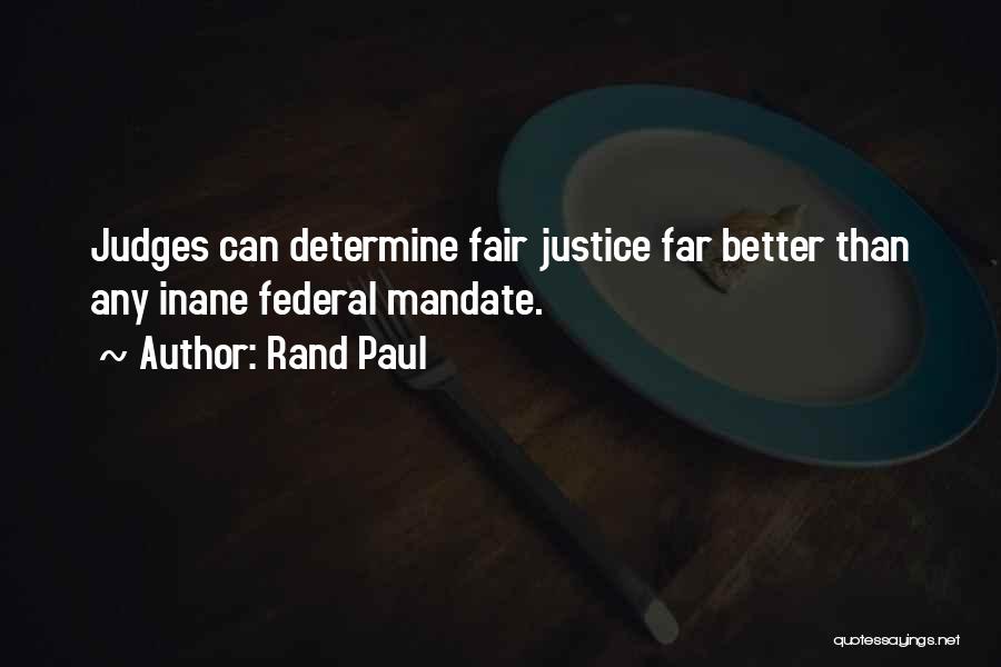 Rand Paul Quotes: Judges Can Determine Fair Justice Far Better Than Any Inane Federal Mandate.