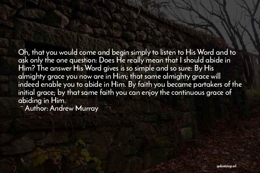 Andrew Murray Quotes: Oh, That You Would Come And Begin Simply To Listen To His Word And To Ask Only The One Question: