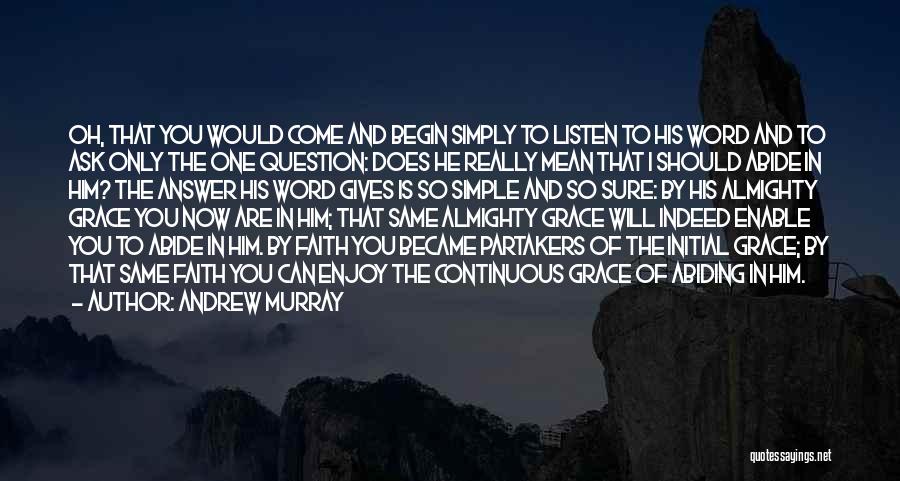 Andrew Murray Quotes: Oh, That You Would Come And Begin Simply To Listen To His Word And To Ask Only The One Question: