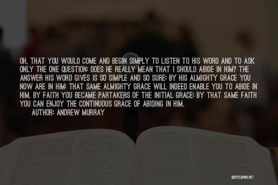 Andrew Murray Quotes: Oh, That You Would Come And Begin Simply To Listen To His Word And To Ask Only The One Question: