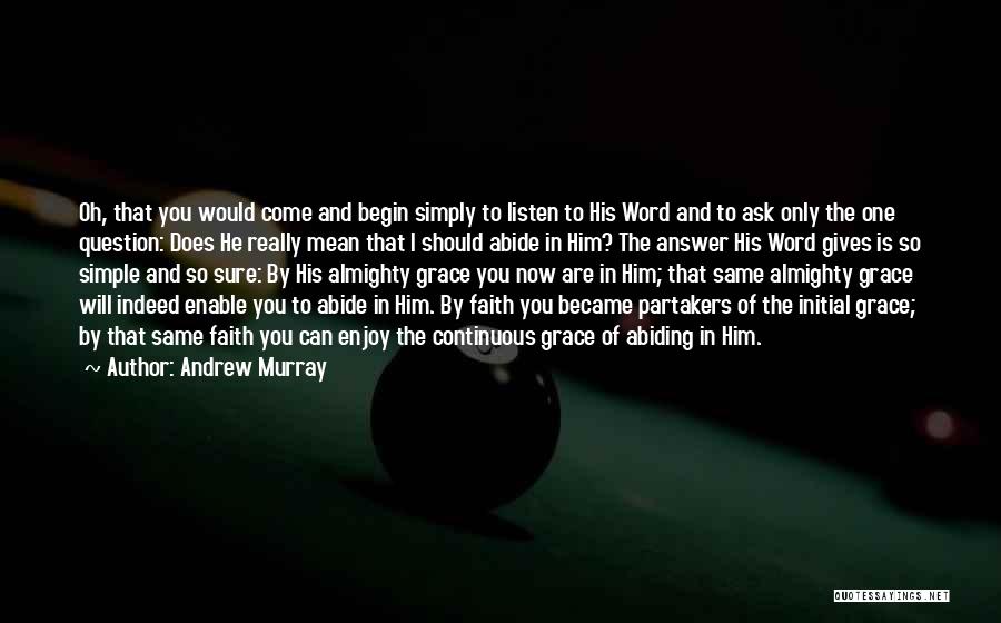 Andrew Murray Quotes: Oh, That You Would Come And Begin Simply To Listen To His Word And To Ask Only The One Question: