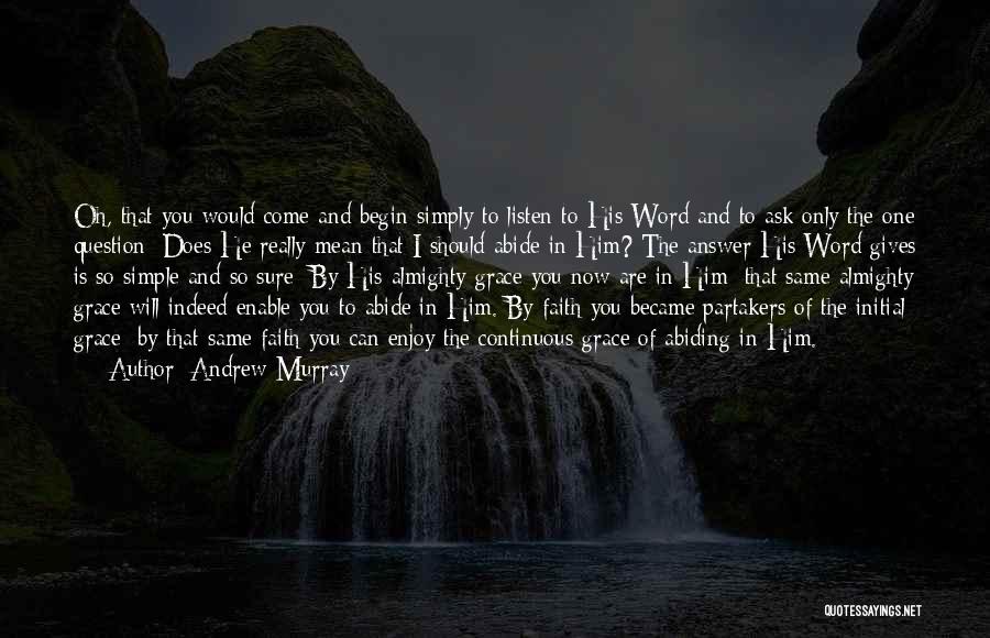 Andrew Murray Quotes: Oh, That You Would Come And Begin Simply To Listen To His Word And To Ask Only The One Question: