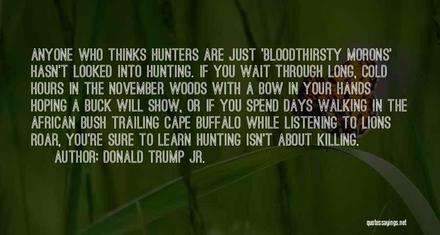 Donald Trump Jr. Quotes: Anyone Who Thinks Hunters Are Just 'bloodthirsty Morons' Hasn't Looked Into Hunting. If You Wait Through Long, Cold Hours In