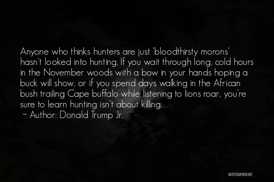 Donald Trump Jr. Quotes: Anyone Who Thinks Hunters Are Just 'bloodthirsty Morons' Hasn't Looked Into Hunting. If You Wait Through Long, Cold Hours In