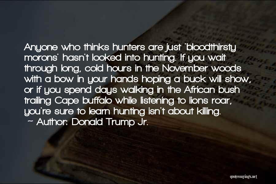 Donald Trump Jr. Quotes: Anyone Who Thinks Hunters Are Just 'bloodthirsty Morons' Hasn't Looked Into Hunting. If You Wait Through Long, Cold Hours In