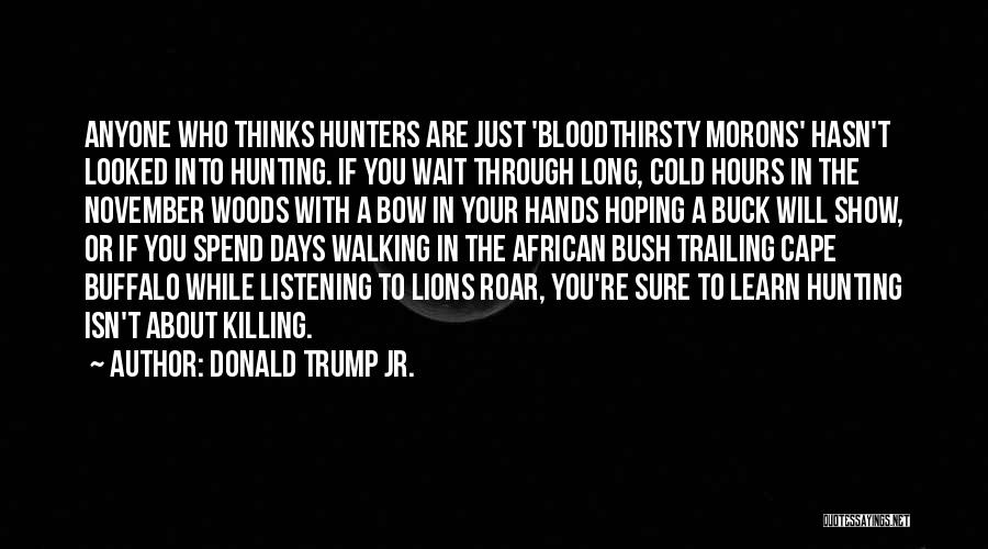 Donald Trump Jr. Quotes: Anyone Who Thinks Hunters Are Just 'bloodthirsty Morons' Hasn't Looked Into Hunting. If You Wait Through Long, Cold Hours In