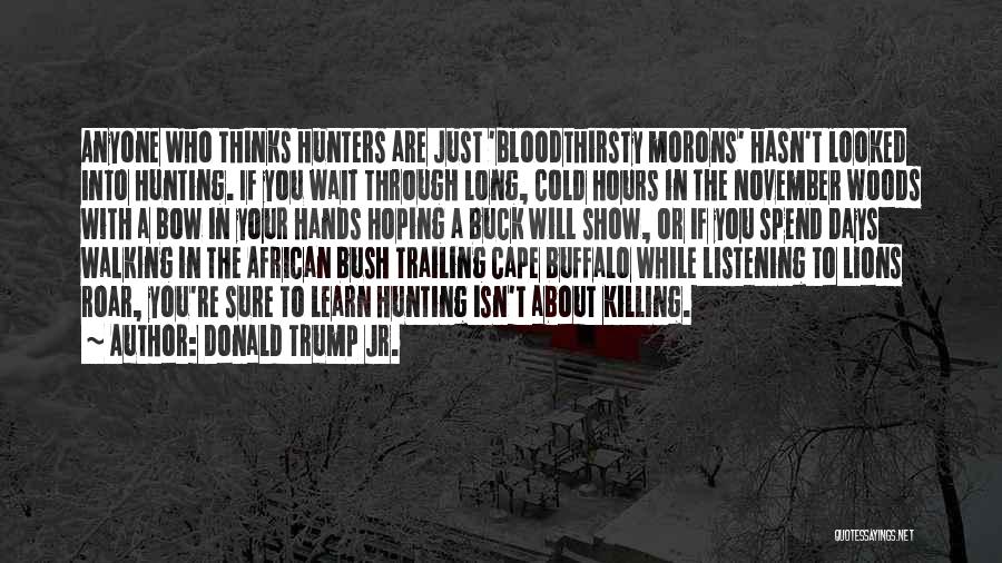 Donald Trump Jr. Quotes: Anyone Who Thinks Hunters Are Just 'bloodthirsty Morons' Hasn't Looked Into Hunting. If You Wait Through Long, Cold Hours In