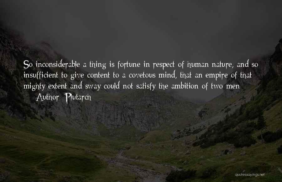 Plutarch Quotes: So Inconsiderable A Thing Is Fortune In Respect Of Human Nature, And So Insufficient To Give Content To A Covetous