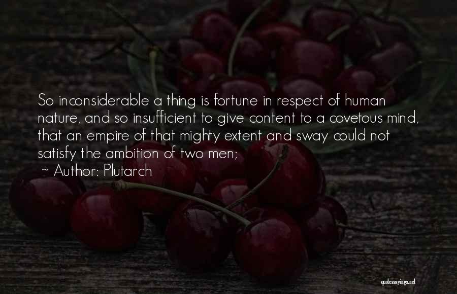 Plutarch Quotes: So Inconsiderable A Thing Is Fortune In Respect Of Human Nature, And So Insufficient To Give Content To A Covetous
