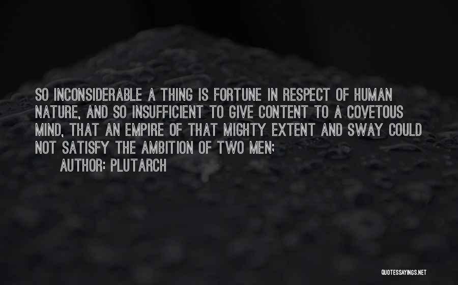 Plutarch Quotes: So Inconsiderable A Thing Is Fortune In Respect Of Human Nature, And So Insufficient To Give Content To A Covetous