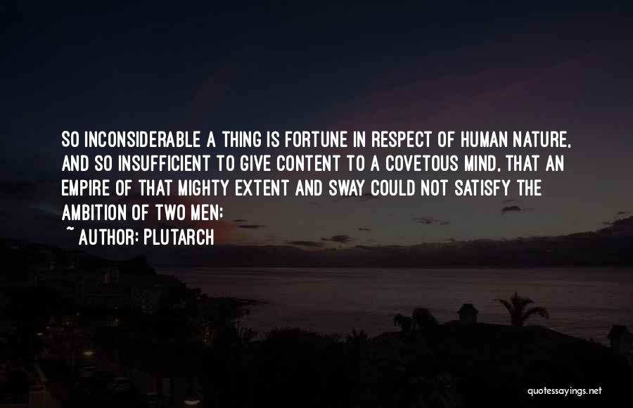 Plutarch Quotes: So Inconsiderable A Thing Is Fortune In Respect Of Human Nature, And So Insufficient To Give Content To A Covetous