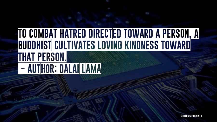 Dalai Lama Quotes: To Combat Hatred Directed Toward A Person, A Buddhist Cultivates Loving Kindness Toward That Person.