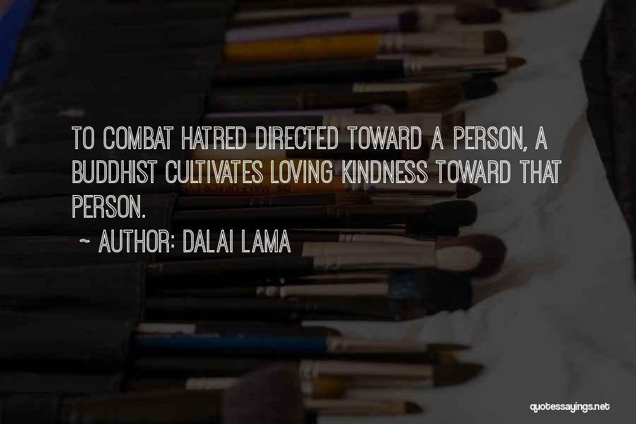 Dalai Lama Quotes: To Combat Hatred Directed Toward A Person, A Buddhist Cultivates Loving Kindness Toward That Person.