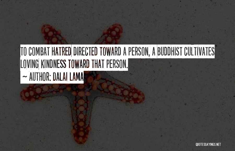 Dalai Lama Quotes: To Combat Hatred Directed Toward A Person, A Buddhist Cultivates Loving Kindness Toward That Person.