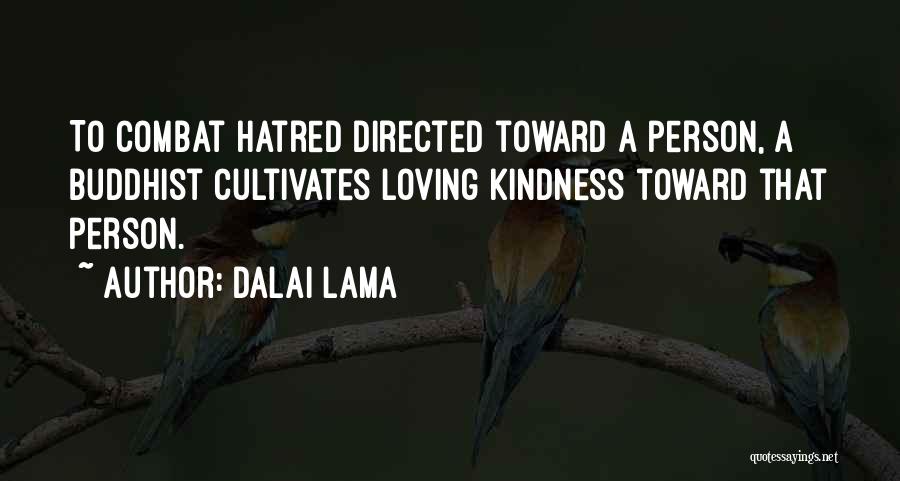 Dalai Lama Quotes: To Combat Hatred Directed Toward A Person, A Buddhist Cultivates Loving Kindness Toward That Person.