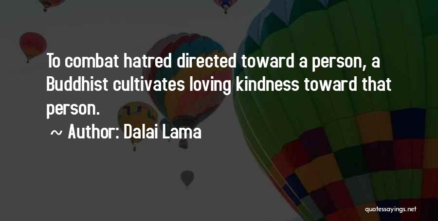 Dalai Lama Quotes: To Combat Hatred Directed Toward A Person, A Buddhist Cultivates Loving Kindness Toward That Person.