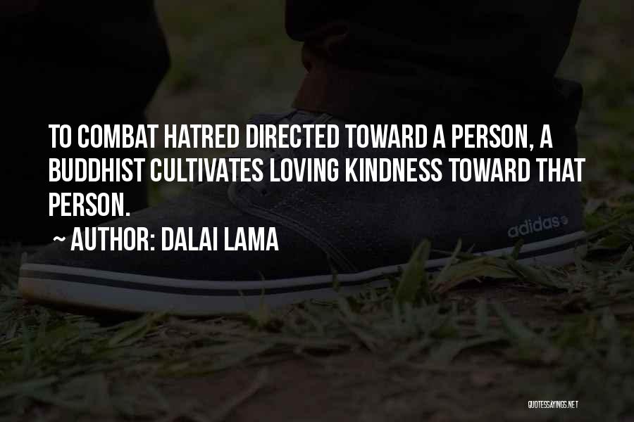 Dalai Lama Quotes: To Combat Hatred Directed Toward A Person, A Buddhist Cultivates Loving Kindness Toward That Person.