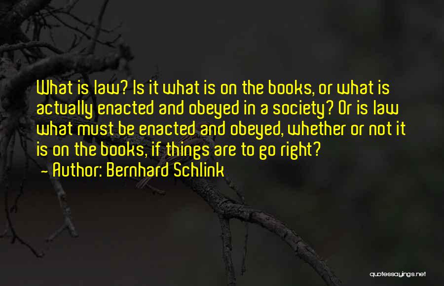 Bernhard Schlink Quotes: What Is Law? Is It What Is On The Books, Or What Is Actually Enacted And Obeyed In A Society?